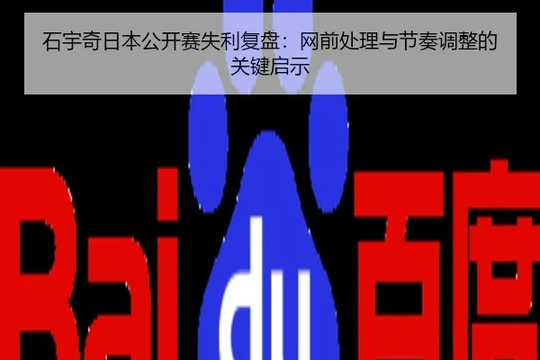石宇奇日本公开赛失利复盘：网前处理与节奏调整的关键启示